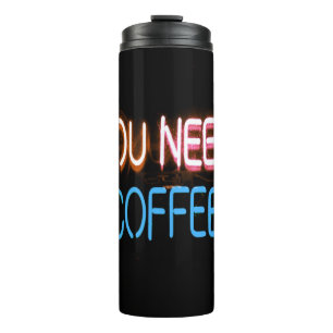 You need coffee, Caffine Neon Sign Thermal Tumbler
