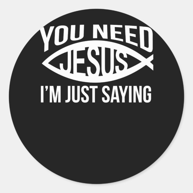 You Need Jesus I_m Just Saying Need Jesus Classic Round Sticker (Front)