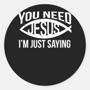 You Need Jesus I_m Just Saying Need Jesus Classic Round Sticker