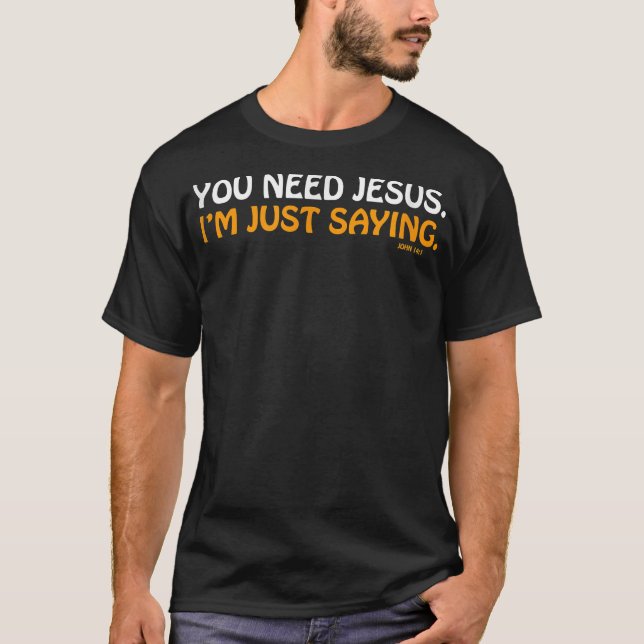 You Need Jesus I'm Just Saying Tee Funny  (Front)