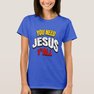 You Need Jesus Y'all T-Shirt
