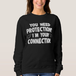 You Need Protection Im Your Connection Insurance C Sweatshirt