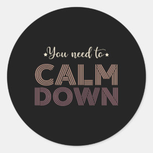 You Need To Calm Down Quotes Classic Round Sticker
