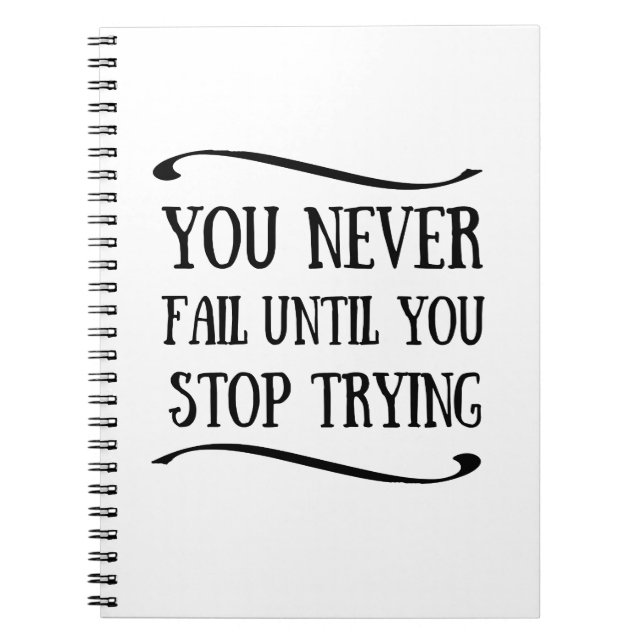 You never fail until you stop trying motivational notebook (Front)