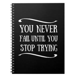 You never fail until you stop trying motivational notebook