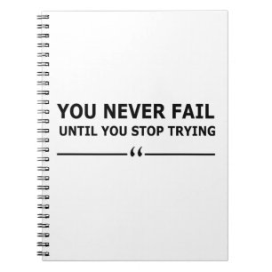 you never fail until you stop trying motivational notebook