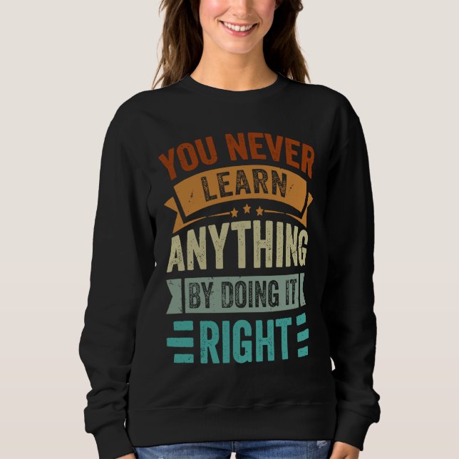 You Never Learn Anything By Doing It Right  Sarcas Sweatshirt (Front)