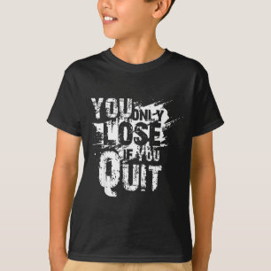 You Only Lose If You Quit T-Shirt