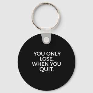You Only Lose When You Quit Motivational Motivatio Keychain