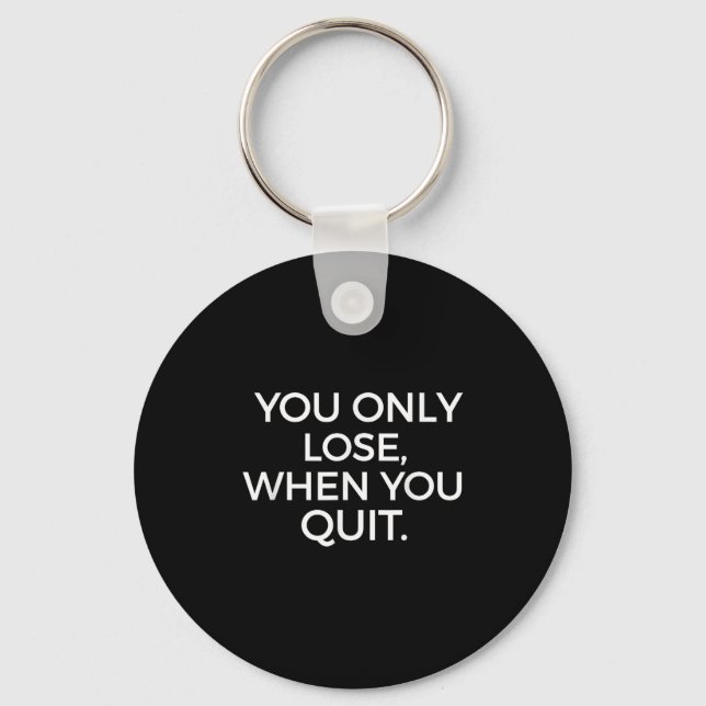 You Only Lose When You Quit Motivational Motivatio Keychain (Front)