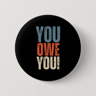 You Owe You - Nobody Owes You Anything - Motivatio 2 Inch Round Button