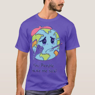 You People Make Me Sick T-Shirt