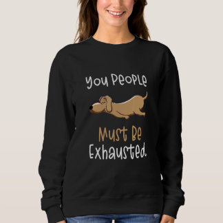 You People Must Be Exhausted Dog Quotes 1 Sweatshirt