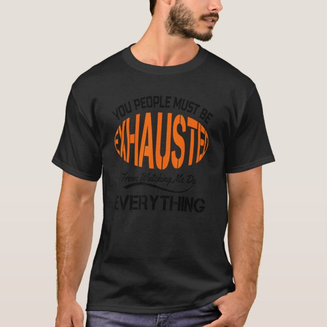 You People Must Be Exhausted Sarcastic Humour   Em T-Shirt (Front)