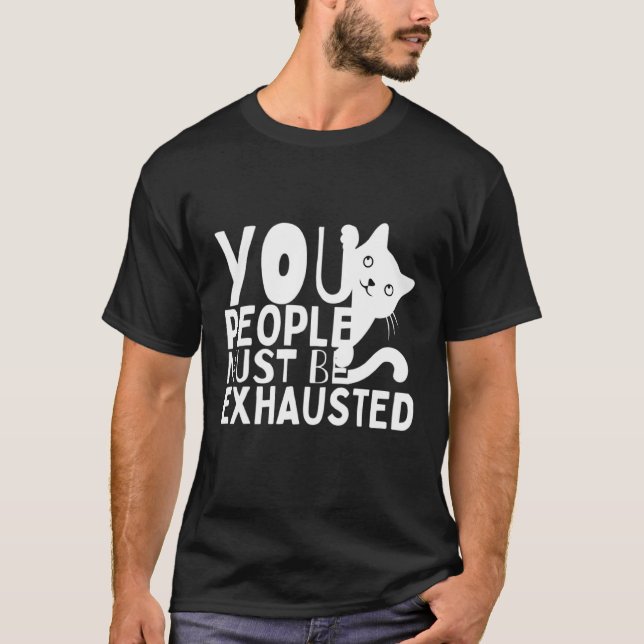 You People Must Be Exhausted T-Shirt (Front)