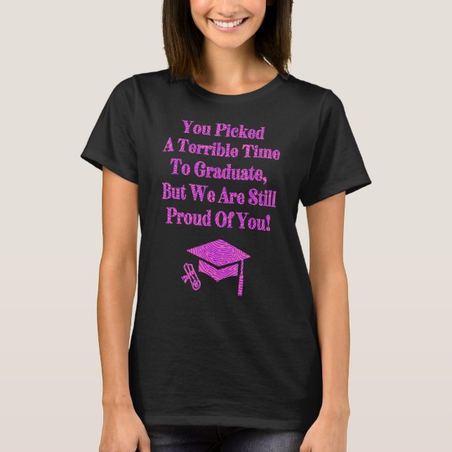 You Picked A Terrible Time To Graduate  Graduation T-Shirt (Front)