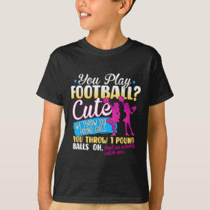 You Play Football Cute We Throw 100 Pound Girls Ch T-Shirt