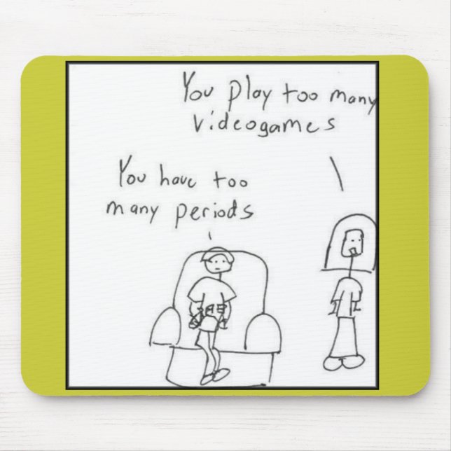 You play too many video games... mouse pad (Front)