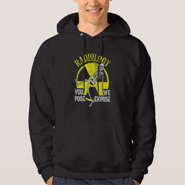 You Pose We Expose Radiology   Xray Technologist F Hoodie (Front)