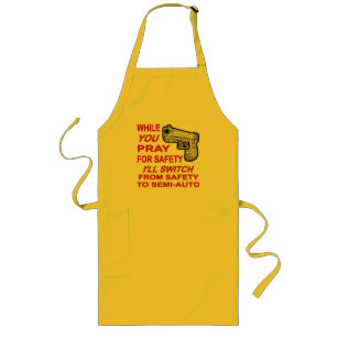 You Pray For Safety I’ll Switch To Semi-Auto Long Apron