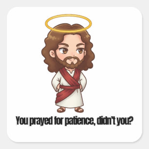You Prayed for Patience, Didn’t You? - Jesus Square Sticker