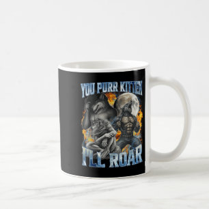 You Purr Kitten I'll Roar Cool Funny Alpha Wolf Me Coffee Mug