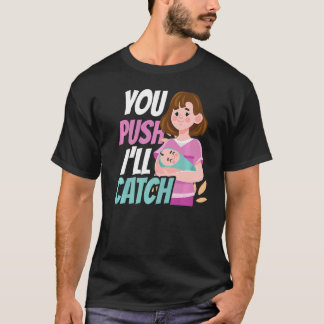 You Push I'll Catch Midwifery Midwifes Midwife Job T-Shirt