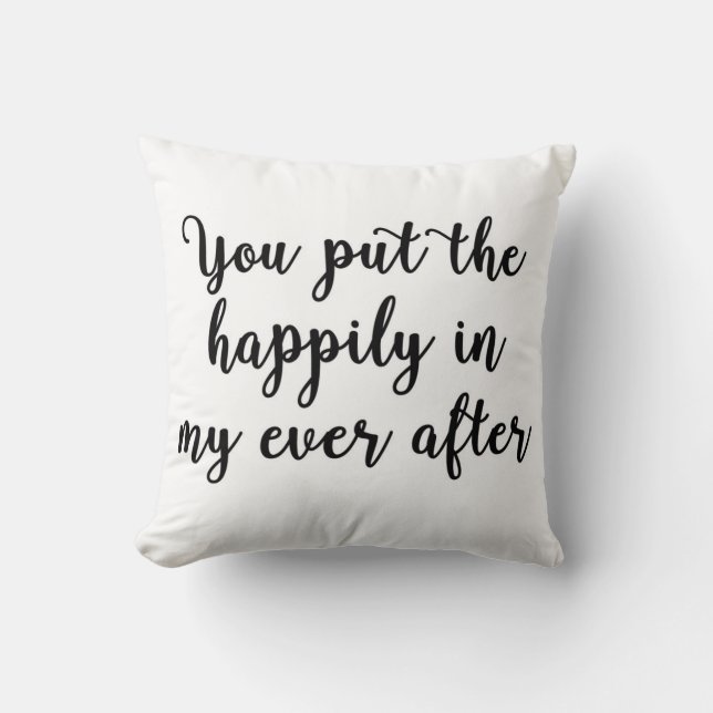 You put the happily in my ever after Pillow (Front)