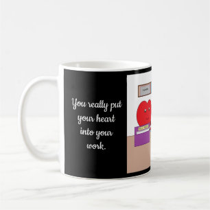 You Put Your Heart into Your Work: Coffee Mug