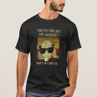 You Putting Out The Garbage Drop It Or I Drop You  T-Shirt