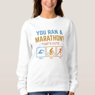 You Ran A Marathon Sweatshirt