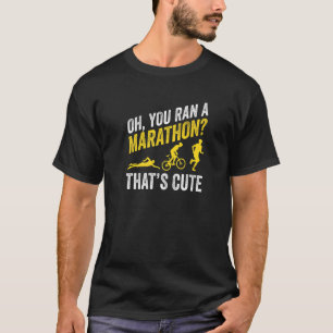 You Ran A Marathon Thats Cute  Marathon Training T-Shirt