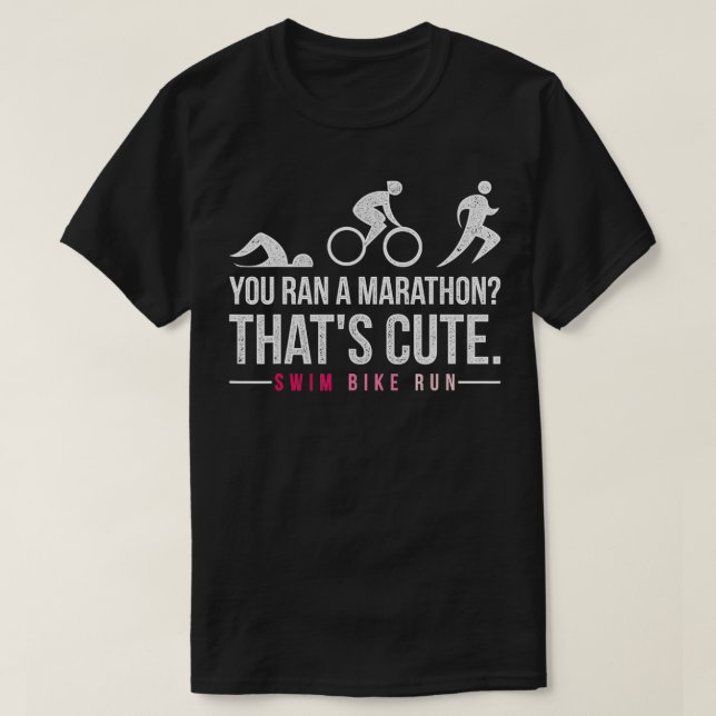You Ran A Marathon Thats Cute Triathlon  T-Shirt (Design Front)