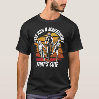 You Ran A Marathon That's Cute Triathlon Triathlet T-Shirt