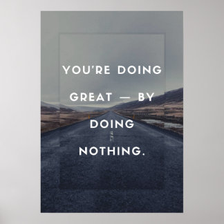 You’re doing great — by doing nothing. poster