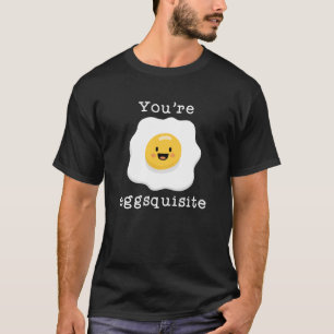 You’re Eggsquisite T-Shirt