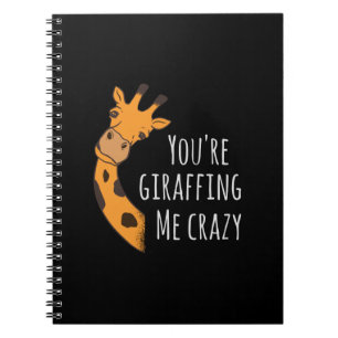 You’re giraffing me crazy notebook