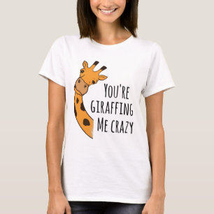 You’re giraffing me crazy T-Shirt