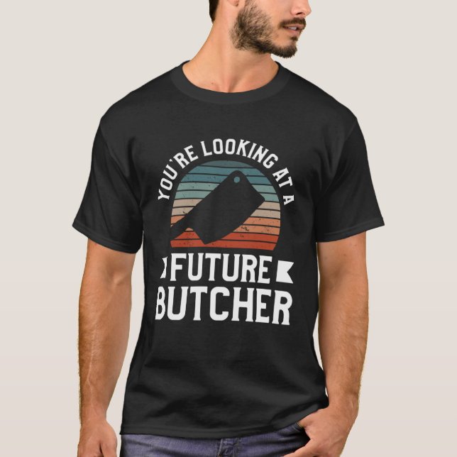 You re Looking At A Future Butcher Butchery Butche T-Shirt (Front)
