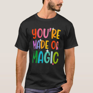 You' re Made Of Magic T-Shirt