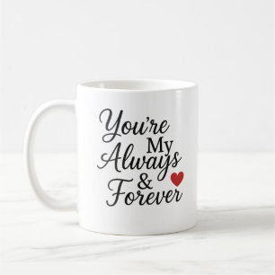 You’re My Always & Forever - Elegant Love Quote Coffee Mug