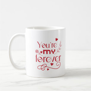 You’re my forever valentines day gift coffee mug