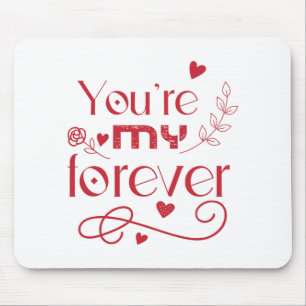 You’re my forever valentines day gift mouse pad