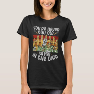 You Re Never Too Old To Play In The Dirt Backprint T-Shirt