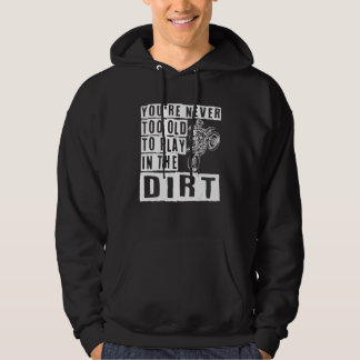 You`re Never Too Old To Play In The Dirt Bike Hoodie
