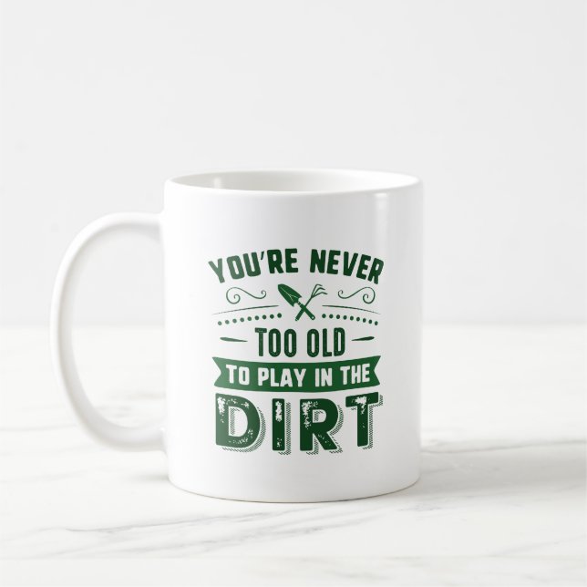 You’re Never Too Old To Play In The Dirt Coffee Mug (Left)