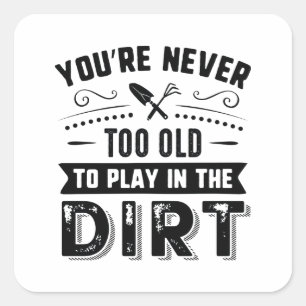 You’re Never Too Old To Play In The Dirt Square Sticker