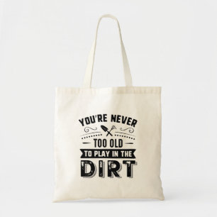 You’re Never Too Old To Play In The Dirt Tote Bag