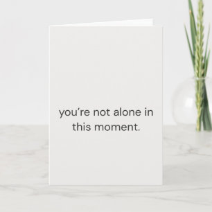 You’re Not Alone in This Moment – Thoughtful Card