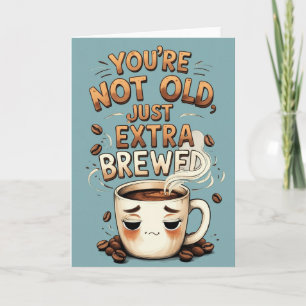 You’re Not Old, Just Extra Brewed Funny Coffee Card